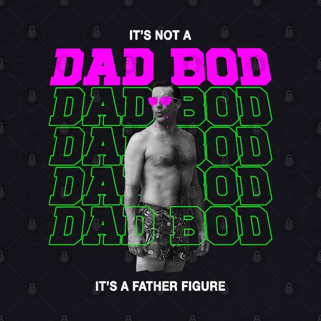 IT'S NOT A DAD BOD, IT'S FATHER FIGURE by rsclvisual